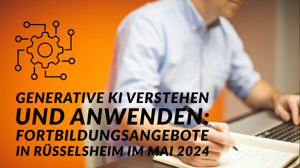 Generative KI verstehen und anwenden: Fortbildungsangebote in Rüsselsheim im Mai 2024